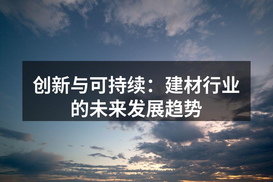 创新与可持续:建材行业的未来发展趋势